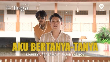 MAHESYA PRATAMA FT. FAJAR SADBOY - AKU BERTANYA TANYA