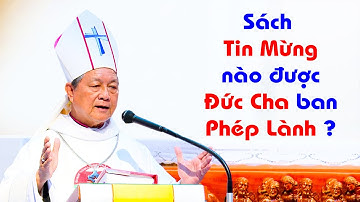 Sách Tin Mừng Nào Được Đức Giám Mục Ban Phép Lành - Đức Cha Giuse Trần Văn Toản Giải Thích