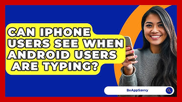 Can iPhone Users See When Android Users   Are Typing? - Be App Savvy