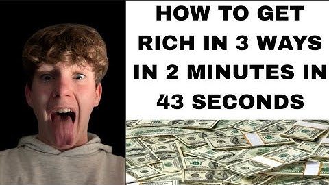 HOW TO GET RICH IN 3 WAYS IN 2 MINUTES IN 43 SECONDS