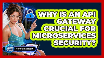 Why Is An API Gateway Crucial For Microservices Security? - Cloud Stack Studio