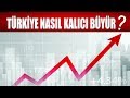 TÜRKİYE KALICI NASIL BÜYÜR? - BİR ÜLKE NASIL YÜKSELİR?