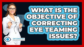 What Is The Objective Of Correcting Eye Teaming Issues?