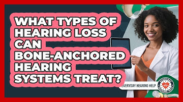 What Types Of Hearing Loss Can Bone-Anchored Hearing Systems Treat? - Everyday Hearing Help