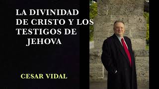 LA DIVINIDA DE CRISTO Y LOS TESTIGOS DE JEHOVA, CESAR VIDAL