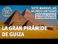 Gran Pirámide de Guiza. Teorías de su Construcción. Siete Maravillas Mundo Antiguo | Adolfo Alonso