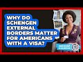 Why Do Schengen External Borders Matter For Americans With A Visa? - Living in Europe as an American