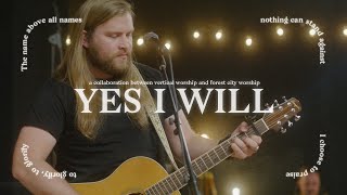 Yes I Will // feat. Vertical Worship + Forest City Worship