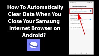 How To Automatically Clear Data When You Close Your Samsung Internet Browser on Android? screenshot 4