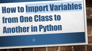 How to Import Variables from One Class to Another in Python