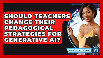 Should Teachers Change Their Pedagogical Strategies For Generative AI? - Safe AI for The Classroom