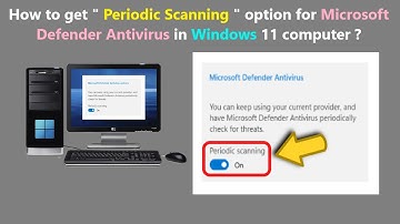 How to get " Periodic Scanning " option for Microsoft Defender Antivirus in Windows 11 computer ?