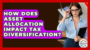 How Does Asset Allocation Impact Tax Diversification? - Get Retirement Help