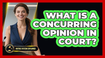 What Is A Concurring Opinion In Court? - Justice System Explained