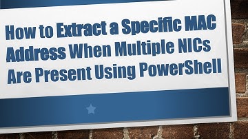 How to Extract a Specific MAC Address When Multiple NICs Are Present Using PowerShell