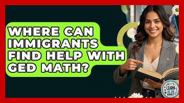 Where Can Immigrants Find Help With GED Math? - Learn As An Adult