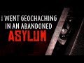 "I Went Geocaching In An Abandoned Asylum" Creepypasta