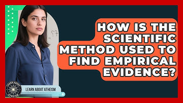 How Is The Scientific Method Used To Find Empirical Evidence? - Learn About Atheism