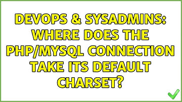 DevOps & SysAdmins: Where does the PHP/MySQL connection take its default charset? (2 Solutions!!)