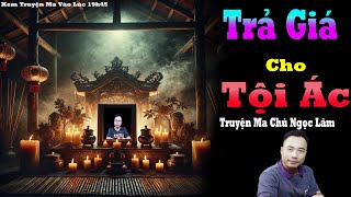 TRUYỆN MA MỚI: TRẢ GIÁ CHO TỘI ÁC ++ TRUYỆN MA CHÚ NGỌC LÂM