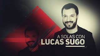 “ A solas con Lucas Sugo “ invitado : Agustín Casanova