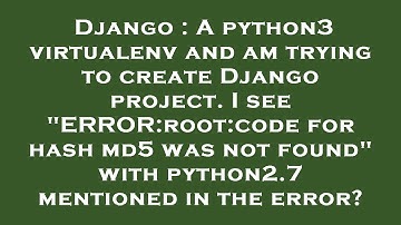 Django : A python3 virtualenv and am trying to create Django project. I see "ERROR:root:code for has