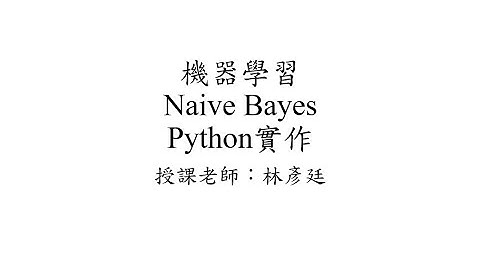 機器學習 - Machine Learning - Naive Bayes(單純貝氏分類器)介紹 Part 3 - Python實作 by 國立屏東大學林彥廷老師