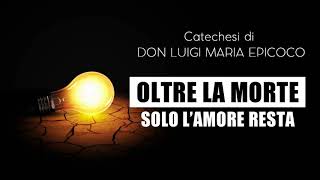 Don Luigi Maria Epicoco - Oltre la morte, solo l'amore resta