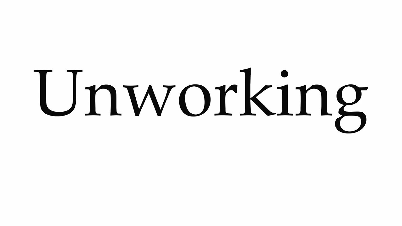 How to Pronounce Unworking