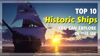 Top 10 Historic Ships You Can Explore Today In The Uk