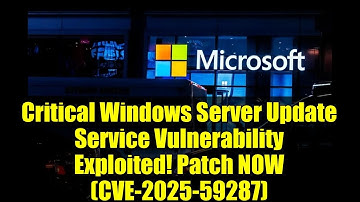 Critical Windows Server Update Service Vulnerability Exploited! Patch NOW (CVE-2025-59287)