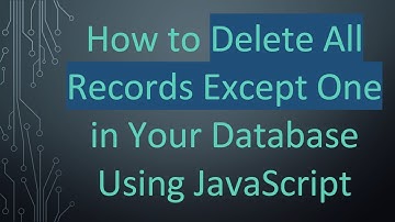 How to Delete All Records Except One in Your Database Using JavaScript