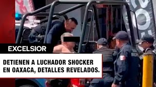 Así fue la detención del luchador Shocker en Oaxaca