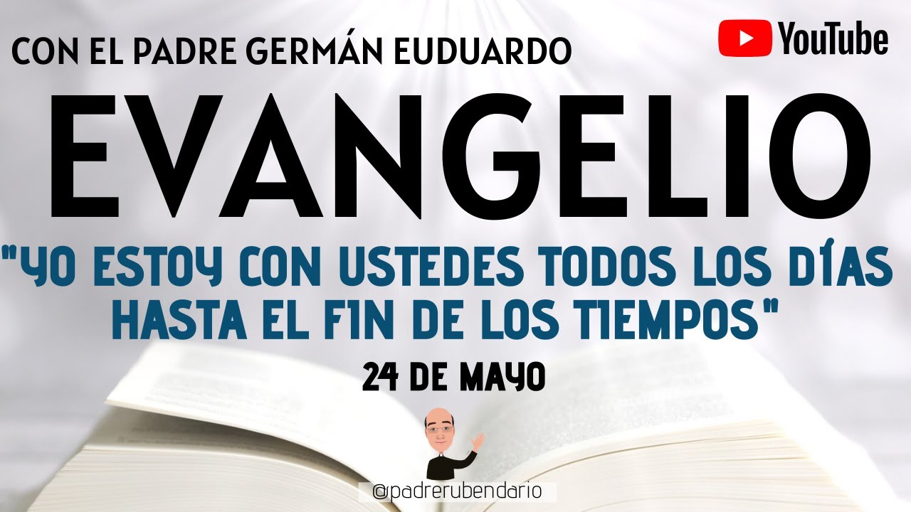 EVANGELIO DE HOY, 24 de mayo. Reflexión con el Padre Germán Eduardo 
