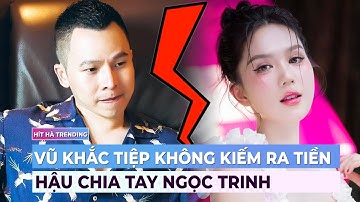 Vũ Khắc Tiệp không kiếm ra tiền hậu rời xa Ngọc Trinh?