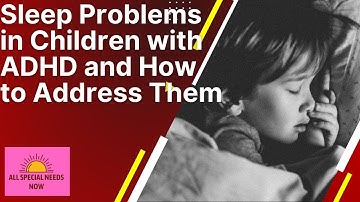 Sleep Problems in Children with ADHD and How to Address Them