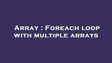 Array : Foreach loop with multiple arrays