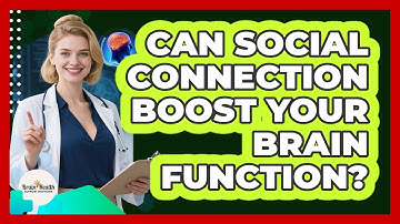 Can Social Connection Boost Your Brain Function?