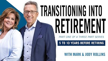 Transitioning to Retirement Part 1 (5 to 10 years before retirement)
