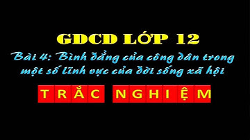 trắc nghiệm gdcd 12, bài 4 Bình đẳng của công dân trong một số lĩnh vực xã hội| 2k vlogs