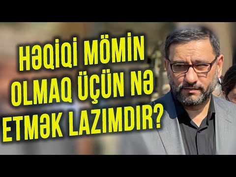 Həqiqi mömin olmaq üçün nə etmək lazımdır? - Hacı Şahin - Həqiqi mömin kimdir