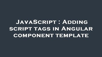 JavaScript : Adding script tags in Angular component template
