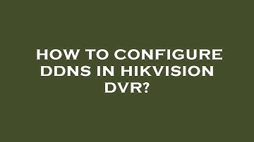 How to configure ddns in hikvision dvr?