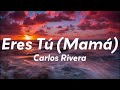 Carlos Rivera - Eres Tú (Mamá) (Letra/Lyrics)