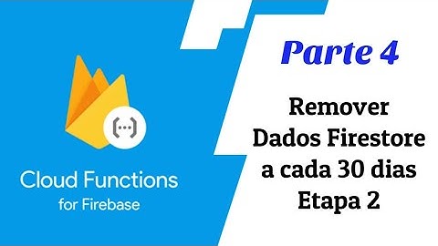 Firebase Functions  - Parte 4 - Remover Dados Firestore a cada 30 dias
