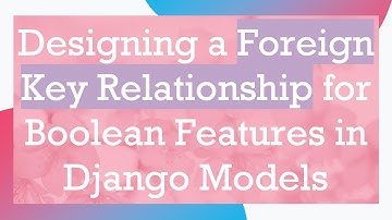 Designing a Foreign Key Relationship for Boolean Features in Django Models