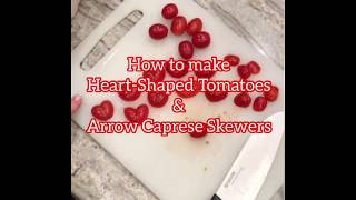 How To Make Heart-Shaped Tomatoes & Arrow Caprese Skewers