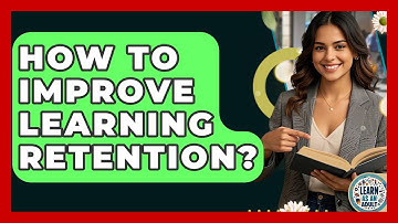 How To Improve Learning Retention? - Learn As An Adult