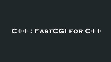 C++ : FastCGI for C++