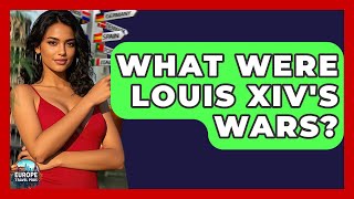 What Were Louis XIV's Wars - Europe Travel Pros